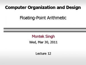 Computer Organization and Design FloatingPoint Arithmetic Montek Singh