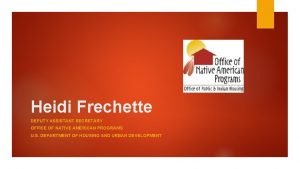 Heidi Frechette DEPUTY ASSISTANT SECRETARY OFFICE OF NATIVE