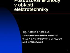 Posudzovanie zhody v oblasti elektrotechniky Ing Katarna Karolov