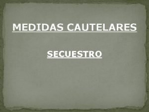 MEDIDAS CAUTELARES SECUESTRO ARTICULO 221 Procedencia Proceder el