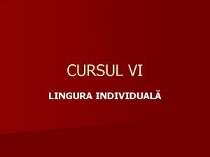 CURSUL VI LINGURA INDIVIDUAL 4 LINGURA INDIVIDUAL Lingura