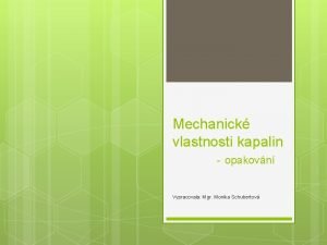 Mechanick vlastnosti kapalin opakovn Vypracovala Mgr Monika Schubertov