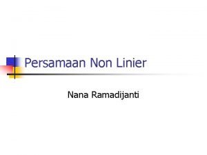 Persamaan Non Linier Nana Ramadijanti Persamaan Non Linier