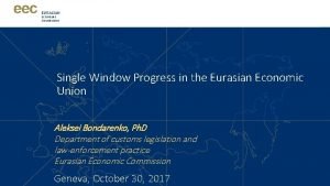 EURASIAN ECONOMIC COMMISSION Single Window Progress in the