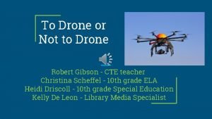 To Drone or Not to Drone Robert Gibson