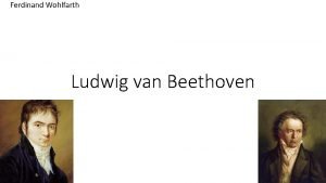 Ferdinand Wohlfarth Ludwig van Beethoven Beethoven was born