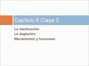 Captulo 6 Clase 3 La masticacin La deglucin