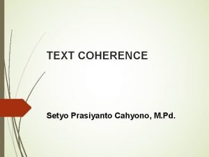TEXT COHERENCE Setyo Prasiyanto Cahyono M Pd TEXT