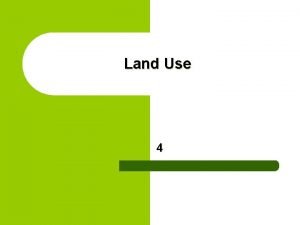 Land Use 4 Types of land use l