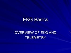 EKG Basics OVERVIEW OF EKG AND TELEMETRY Outline