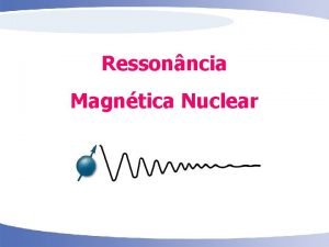 Ressonncia Magntica Nuclear 1 A realizao de um