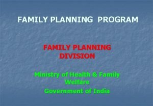 FAMILY PLANNING PROGRAM FAMILY PLANNING DIVISION Ministry of