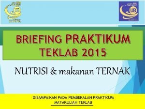 BRIEFING PRAKTIKUM TEKLAB 2015 NUTRISI makanan TERNAK DISAMPAIKAN