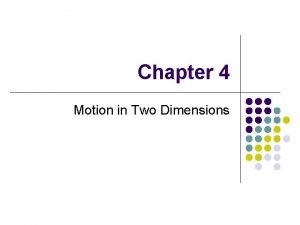 Chapter 4 Motion in Two Dimensions Motion in