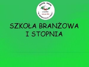 SZKOA BRANOWA I STOPNIA Szkoa branowa jest to