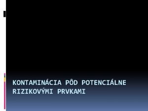 KONTAMINCIA PD POTENCILNE RIZIKOVMI PRVKAMI Akumulan a transforman