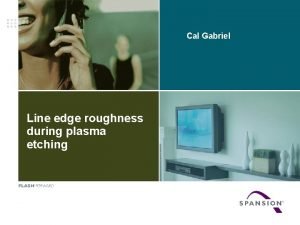 Cal Gabriel Line edge roughness during plasma etching