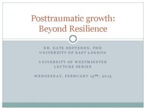 Posttraumatic growth Beyond Resilience DR KATE HEFFERON PHD