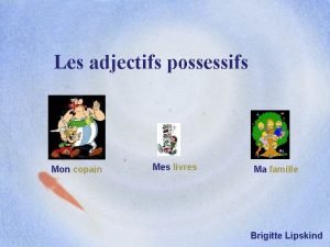 Les adjectifs possessifs Mon copain Mes livres Ma