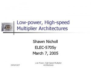 Lowpower Highspeed Multiplier Architectures Shawn Nicholl ELEC5705 y