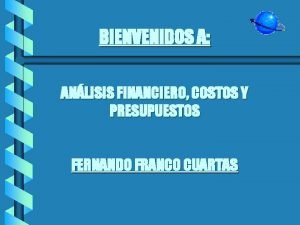 BIENVENIDOS A ANLISIS FINANCIERO COSTOS Y PRESUPUESTOS FERNANDO