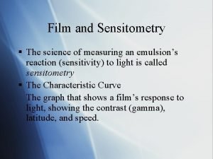 Film and Sensitometry The science of measuring an