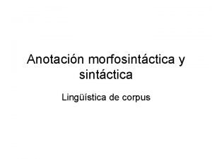 Anotacin morfosintctica y sintctica Lingstica de corpus sintaxis