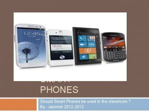 SMART PHONES Should Smart Phones be used in