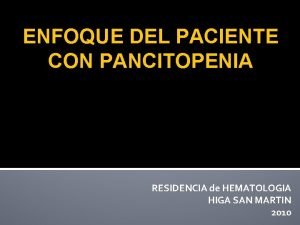 ENFOQUE DEL PACIENTE CON PANCITOPENIA RESIDENCIA de HEMATOLOGIA