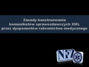 Zasady konstruowania komunikatw sprawozdawczych XML przez dysponentw ratownictwa