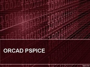 ORCAD PSPICE In order to start using the