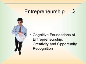 Entrepreneurship 3 Cognitive Foundations of Entrepreneurship Creativity and