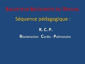 SAUVETEUR SECOURISTE DU TRAVAIL Squence pdagogique R C