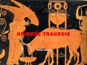 GRIEKSE TRAGEDIE Ratna Werry ONTSTAAN EN ONTWIKKELING VAN