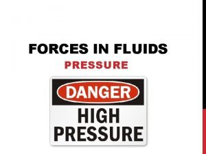 FORCES IN FLUIDS PRESSURE WHAT IS PRESSURE Pressure