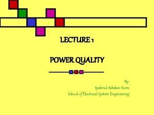 LECTURE 1 POWER QUALITY By Syahrul Ashikin Azmi