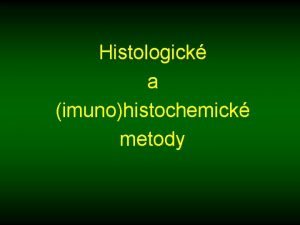 Histologick a imunohistochemick metody v histologie je nauka