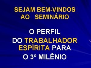 SEJAM BEMVINDOS AO SEMINRIO O PERFIL DO TRABALHADOR