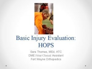Basic Injury Evaluation HOPS Sara Thomas MEd ATC