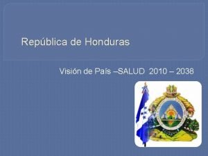 Repblica de Honduras Visin de Pas SALUD 2010