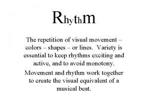 Rhythm is the of visual movement colors shapes or lines