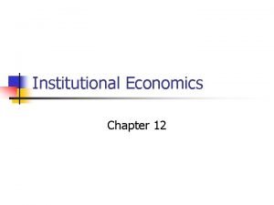 Institutional Economics Chapter 12 What is an institutional