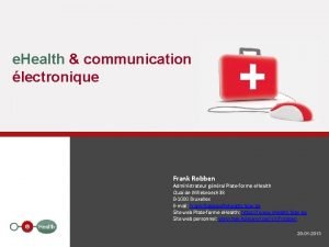 e Health communication lectronique Frank Robben Administrateur gnral