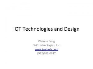 IOT Technologies and Design Weimin Peng JWC technologies
