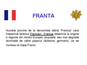 FRANTA Numele provine de la denumirea latin Francia