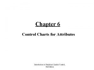 Chapter 6 Control Charts for Attributes Introduction to