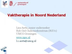 Vaktherapie in Noord Nederland Liza Aerts junior onderzoeker