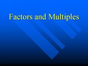 Factors and Multiples Factors of a Number A