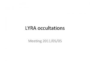 LYRA occultations Meeting 20110505 LYRA Occultations Lyman Herzberg