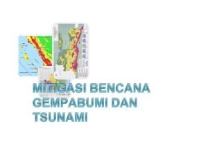 MITIGASI BENCANA GEMPABUMI DAN TSUNAMI GEMPABUMI YANG MEMICU